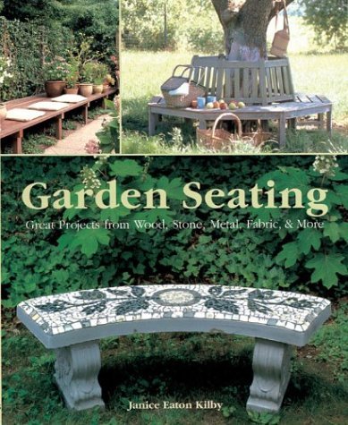 Janice Eaton Kilby/Garden Seating: Great Projects From Wood, Stone, M