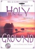 Bill And Gloria Gaither Bill And Gloria Gaither Pr Holy Ground Moments Of Worship And Praise 