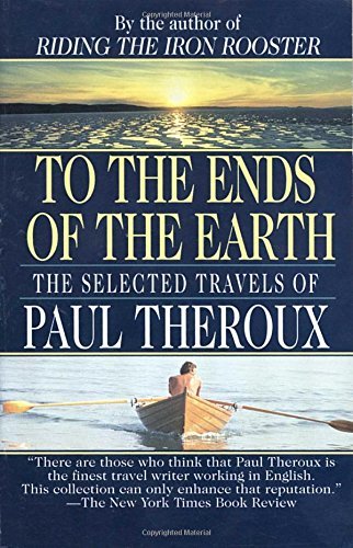 Paul Theroux/To the Ends of the Earth@ The Selected Travels of Paul Theroux