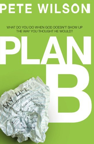 Pete Wilson Plan B What Do You Do When God Doesn't Show Up The Way Y 