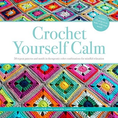 Carmen Heffernan Crochet Yourself Calm 50 Motifs & 15 Projects For Mindful Relaxation 