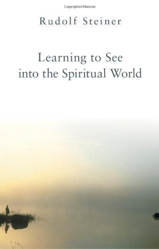 Rudolf Steiner Learning To See Into The Spiritual World Lectures To The Workers At The Goetheanum Revised 