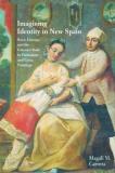 Magali Marie Carrera Imagining Identity In New Spain Race Lineage And The Colonial Body In Portraitu 