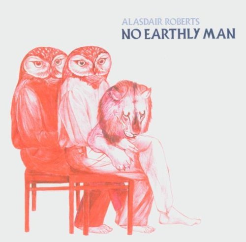 Alasdair Roberts/No Earthly Man