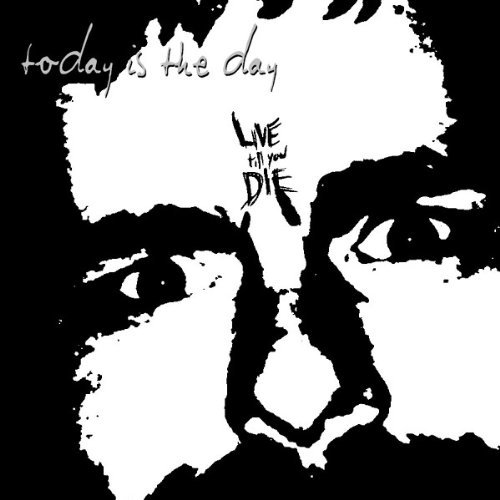 TODAY IS THE DAY/LIVE TILL YOU DIE