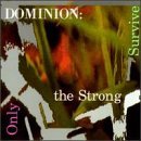 DOMINION/ONLY THE STRONG SURVIVE