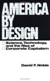 David F. Noble America By Design Science Technology And The Rise Of Corporate Ca 
