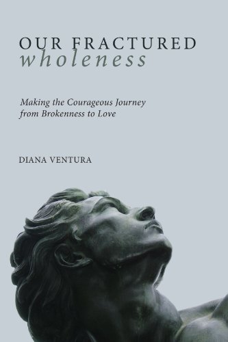 Diana Ventura Our Fractured Wholeness Making The Courageous Journey From Brokenness To 