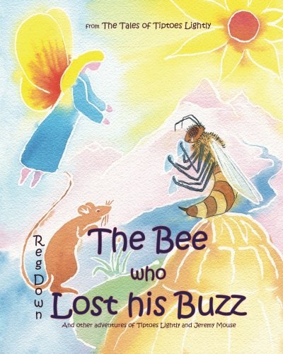 Reg Down The Bee Who Lost His Buzz Adventures Of Tiptoes Lightly And Jeremy Mouse 