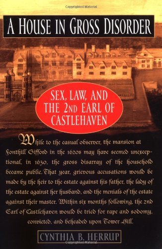 Cynthia B. Herrup A House In Gross Disorder Sex Law And The 2nd Earl Of Castlehaven Revised 