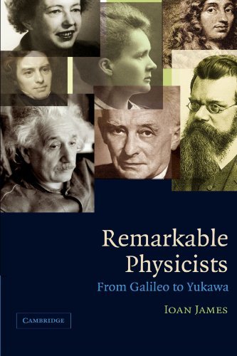 Ioan James Remarkable Physicists From Galileo To Yukawa 