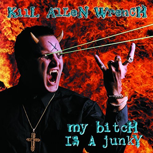 Kill Allen Wrench/My Bitch Is A Junky