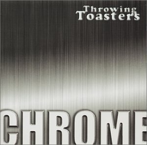 Throwing Toasters/Chrome