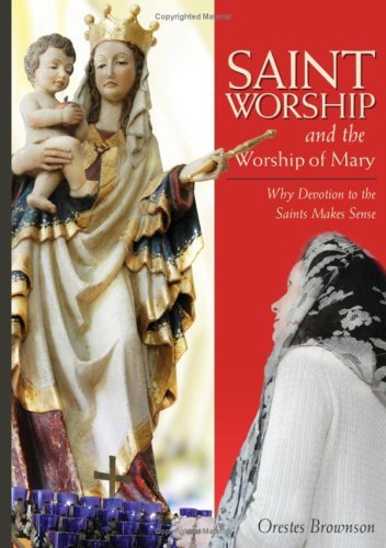 Orestes Augustus Brownson Saint Worship & The Worship Of Mary 