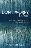 Peter J. Vernezze Don't Worry Be Stoic Ancient Wisdom For Troubled Times 