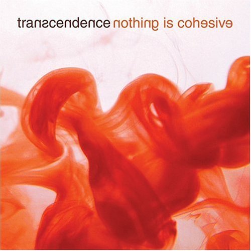 TRANSCENDENCE/NOTHING IS COHESIVE
