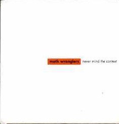 Moth Wranglers/Never Mind The Context
