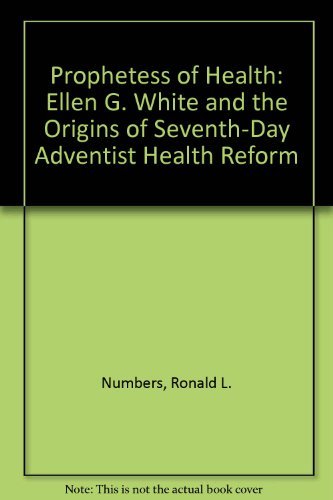 Ronald L. Numbers/Prophetess of Health@ Ellen G. White and the Origins of Seventh-Day Adv