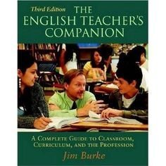 Jim Burke English Teacher's Companion The A Complete Guide To Classroom Curriculum And Th 0003 Edition; 