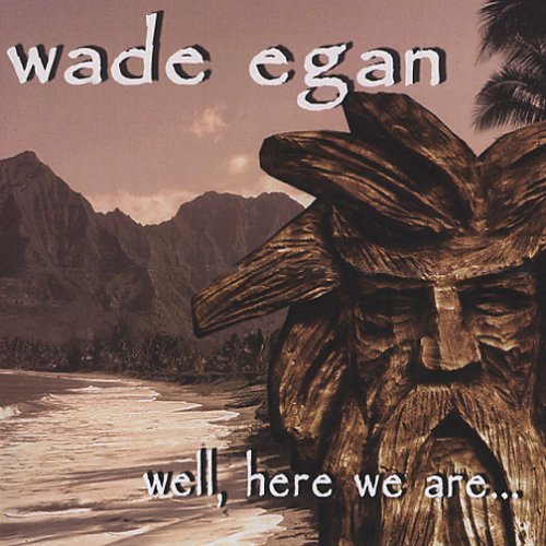 Wade Egan/Well Here We Are