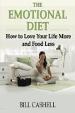Bill Cashell The Emotional Diet How To Love Your Life More And Food Less 