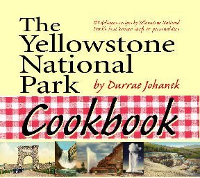 Durrae Johanek The Yellowstone National Park Cookbook 125 Delicious Recipes By Yellowstone National Par 