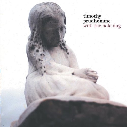 Timothy Prudhomme/With The Hole Dug