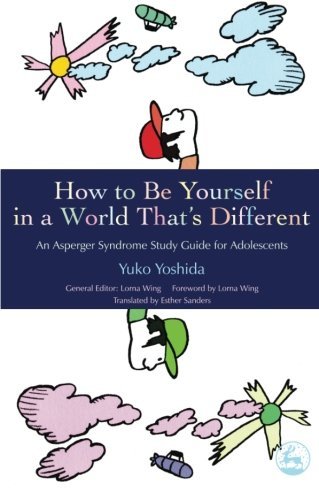 Yuko Yoshida How To Be Yourself In A World That's Different An Asperger Syndrome Study Guide For Adolescents 