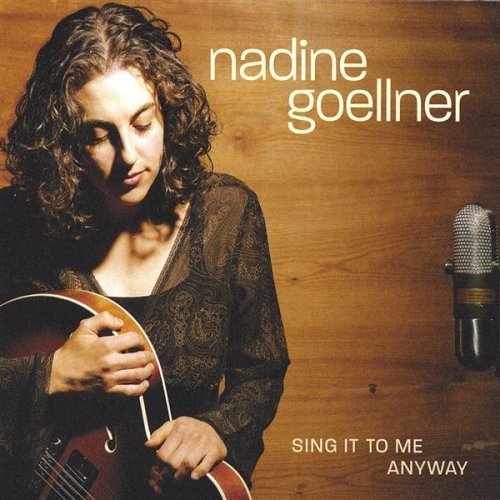 Nadine Goellner/Sing It To Me Anyway