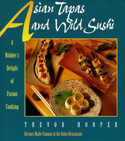 Trevor Hooper Asian Tapas And Wild Sushi A Nibblers Delight Of Fusion Cooking 