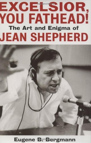 Eugene B. Bergmann Excelsior You Fathead! The Art And Enigma Of Jean Shepherd 