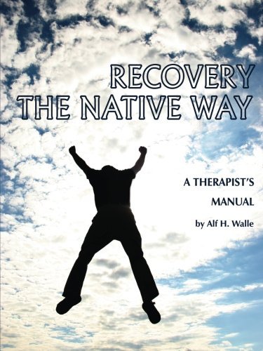 Alf H. Walle/Recovery the Native Way@ A Therapist 's Manual