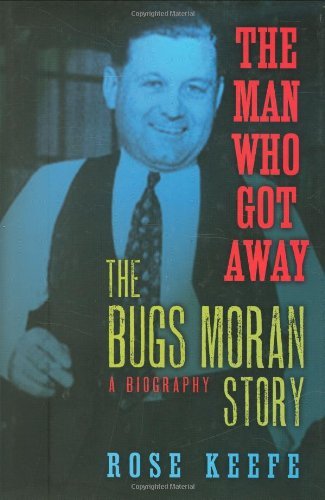 Rose Keefe The Man Who Got Away The Bugs Moran Story A Biography 