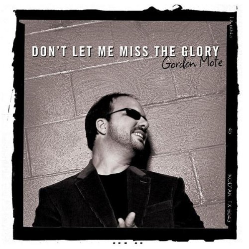Gordon Mote/Don'T Let Me Miss The Glory