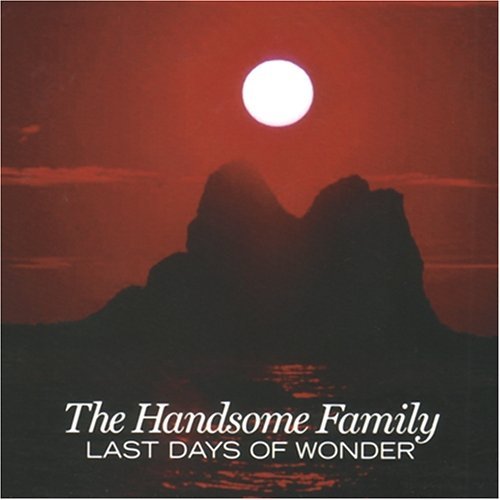 Handsome Family/Last Days Of Wonder