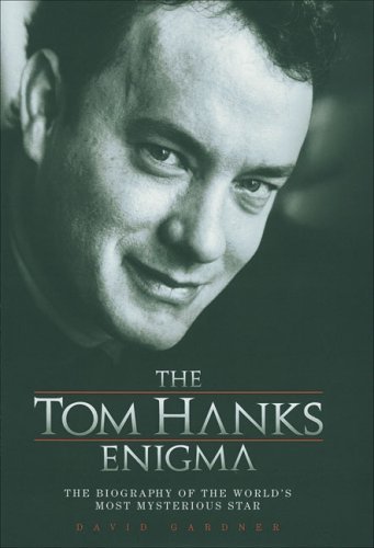 David Gardner Tom Hanks Enigma The The Biography Of The World's Most Intriguing Movi 