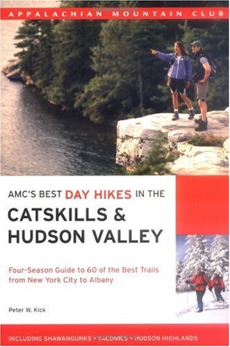 Peter W. Kick Amc's Best Day Hikes In The Catskills & Hudson Val Four Season Guide To 60 Of The Best Trails From N 