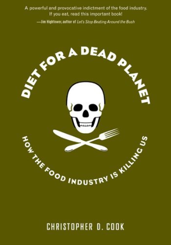 Christopher D. Cook Diet For A Dead Planet How The Food Industry Is Killing Us 