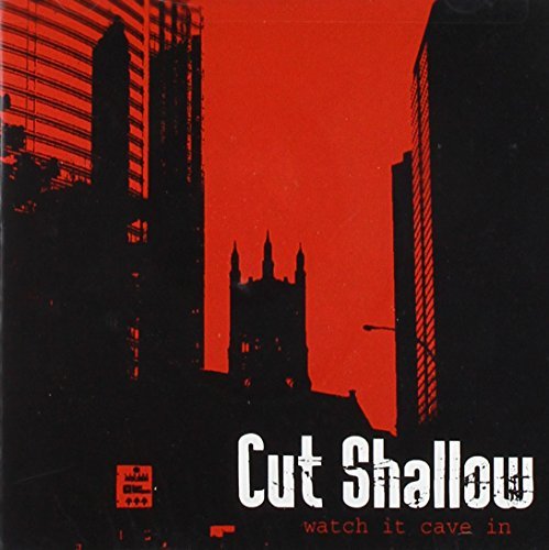 CUT SHALLOW/WATCH IT CAVE IN