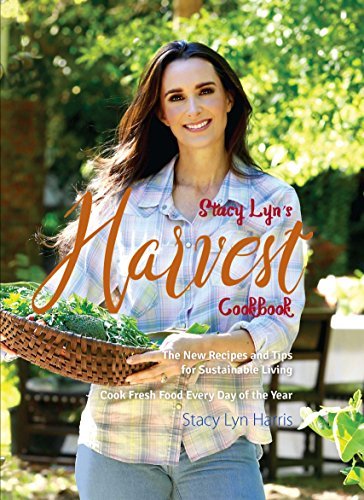 Stacy Lyn Harris Stacy Lyn's Harvest Cookbook Cook Fresh Food Every Day Of The Year 