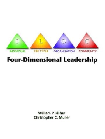 William P. Fisher Four Dimensional Leadership The Individual The Life Cycle The Organization 