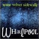 Some Velvet Sidewalk/Whirlpool
