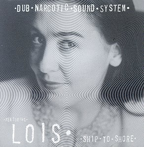 Dub Narcotic Sound System/Ship To Shore@Feat. Lois