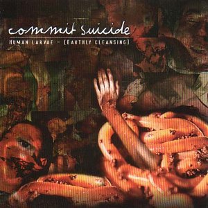 Commit Suicide/Human Larvae