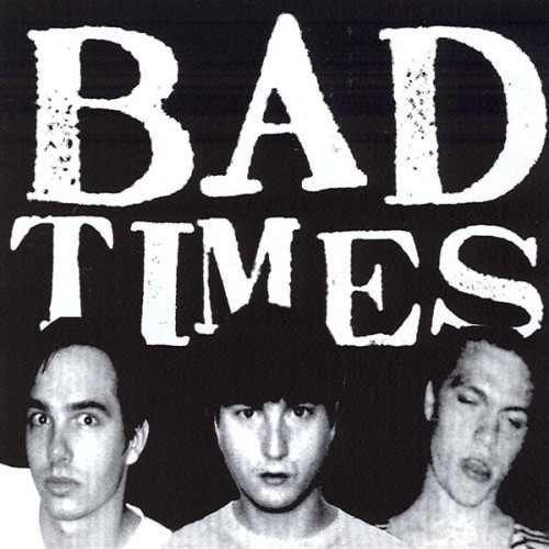 BAD TIMES/BAD TIMES