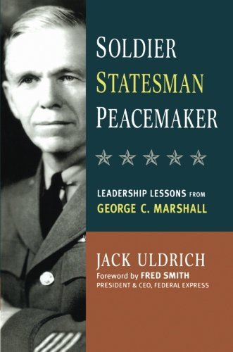 Jack Uldrich/The Soldier, Statesman, Peacemaker@ Leadership Lessons from George C. Marshall