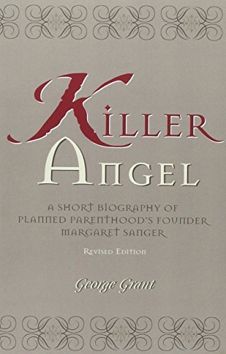 George Grant Killer Angel A Short Biography Of Planned Parenthood's Founder Revised 