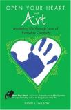 David L. Wilson Open Your Heart With Art Mastering Life Through Love Of Everyday Creativit 