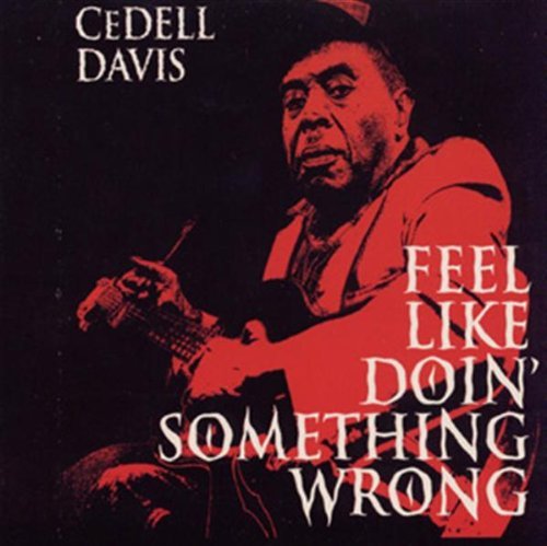 Cedell Davis/Feel Like Doin' Something Wron