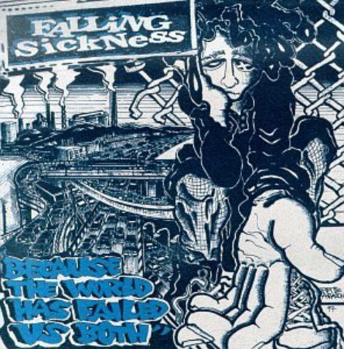 Falling Sickness/Because The World Has Failed U